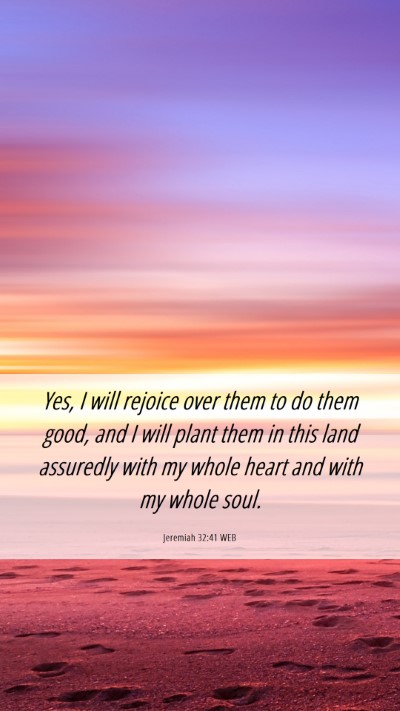 Picture 06 - Jeremiah 32:41 WEB Mobile Phone Wallpaper - Yes, I will rejoice over them to do them good, - Mobile Bible Verse Wallpaper