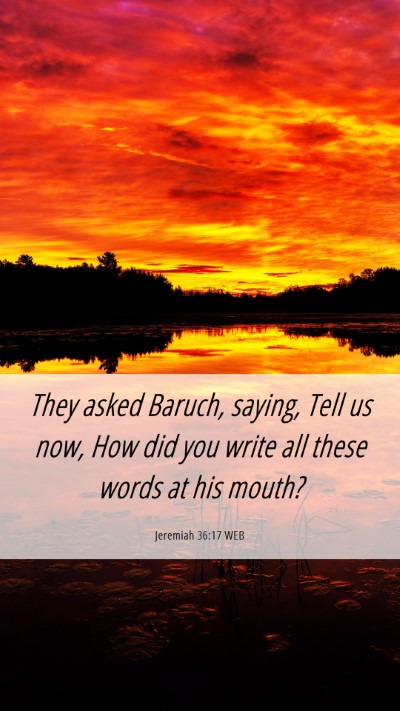 Picture 06 - Jeremiah 36:17 WEB Mobile Phone Wallpaper - They asked Baruch, saying, Tell us now, How did - Mobile Bible Verse Wallpaper