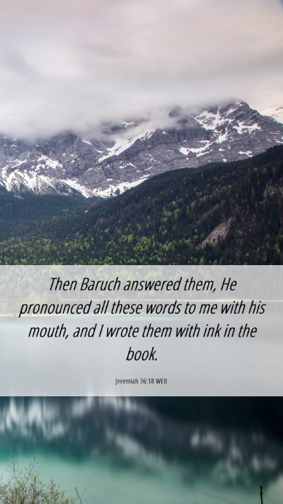 Picture 06 - Jeremiah 36:18 WEB Mobile Phone Wallpaper - Then Baruch answered them, He pronounced all - Mobile Bible Verse Wallpaper