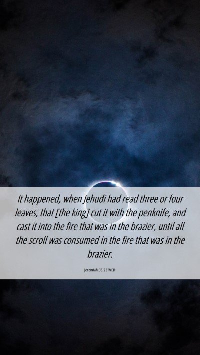 Picture 06 - Jeremiah 36:23 WEB Mobile Phone Wallpaper - It happened, when Jehudi had read three or four - Mobile Bible Verse Wallpaper