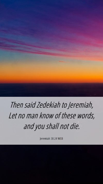 Picture 06 - Jeremiah 38:24 WEB Mobile Phone Wallpaper - Then said Zedekiah to Jeremiah, Let no man know - Mobile Bible Verse Wallpaper