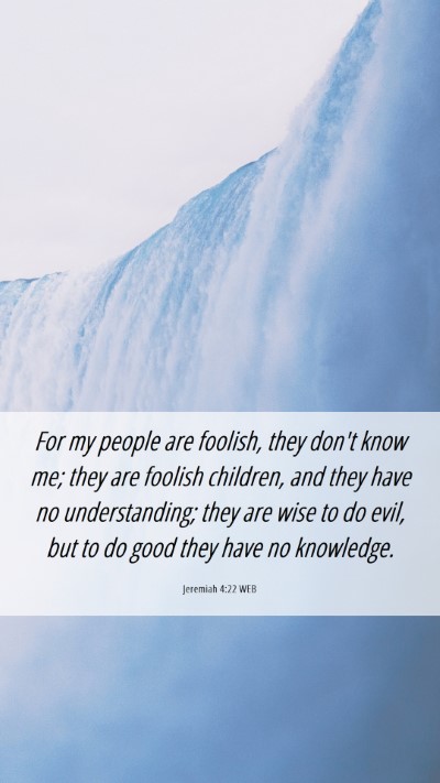 Picture 06 - Jeremiah 4:22 WEB Mobile Phone Wallpaper - For my people are foolish, they don't know me; - Mobile Bible Verse Wallpaper