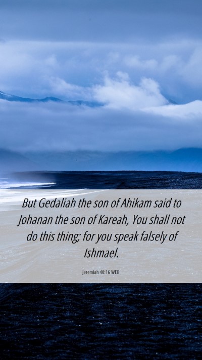 Picture 06 - Jeremiah 40:16 WEB Mobile Phone Wallpaper - But Gedaliah the son of Ahikam said to Johanan - Mobile Bible Verse Wallpaper