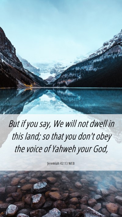 Picture 06 - Jeremiah 42:13 WEB Mobile Phone Wallpaper - But if you say, We will not dwell in this land; - Mobile Bible Verse Wallpaper