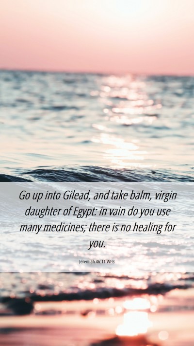 Picture 06 - Jeremiah 46:11 WEB Mobile Phone Wallpaper - Go up into Gilead, and take balm, virgin daughter - Mobile Bible Verse Wallpaper