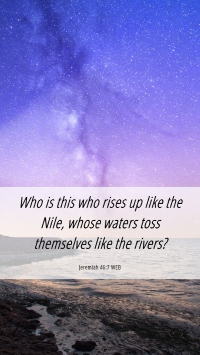 Picture 06 - Jeremiah 46:7 WEB Mobile Phone Wallpaper - Who is this who rises up like the Nile, whose - Mobile Bible Verse Wallpaper