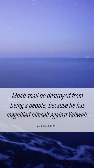 Picture 06 - Jeremiah 48:42 WEB Mobile Phone Wallpaper - Moab shall be destroyed from being a people, - Mobile Bible Verse Wallpaper