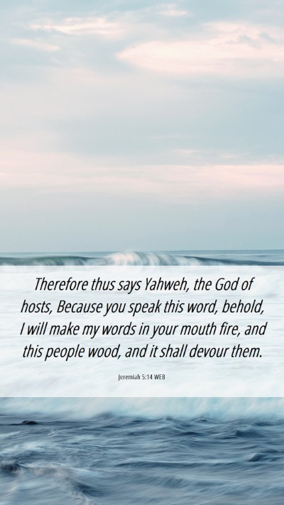 Picture 06 - Jeremiah 5:14 WEB Mobile Phone Wallpaper - Therefore thus says Yahweh, the God of hosts, - Mobile Bible Verse Wallpaper