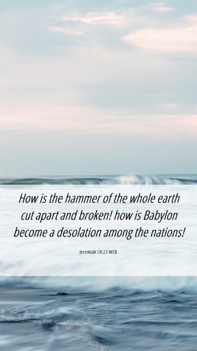 Picture 06 - Jeremiah 50:23 WEB Mobile Phone Wallpaper - How is the hammer of the whole earth cut apart - Mobile Bible Verse Wallpaper