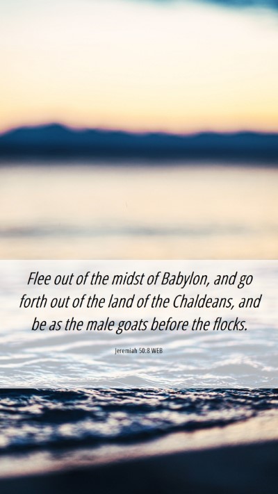 Picture 06 - Jeremiah 50:8 WEB Mobile Phone Wallpaper - Flee out of the midst of Babylon, and go forth - Mobile Bible Verse Wallpaper
