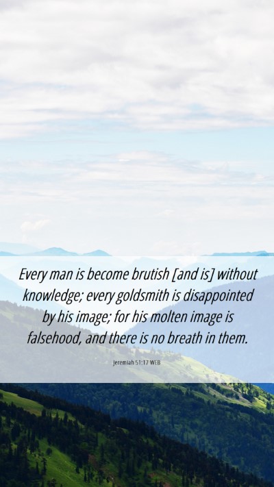 Picture 06 - Jeremiah 51:17 WEB Mobile Phone Wallpaper - Every man is become brutish [and is] without - Mobile Bible Verse Wallpaper