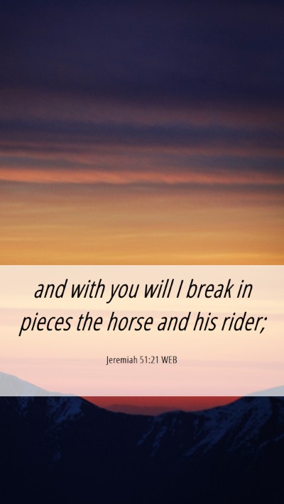 Picture 06 - Jeremiah 51:21 WEB Mobile Phone Wallpaper - and with you will I break in pieces the horse and - Mobile Bible Verse Wallpaper