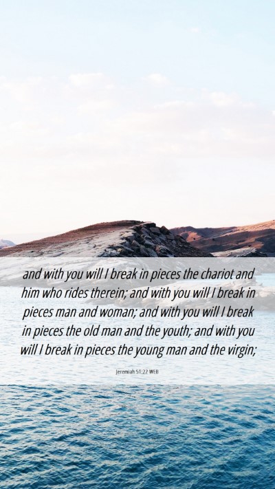 Picture 06 - Jeremiah 51:22 WEB Mobile Phone Wallpaper - and with you will I break in pieces the chariot - Mobile Bible Verse Wallpaper