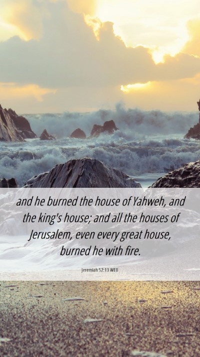 Picture 06 - Jeremiah 52:13 WEB Mobile Phone Wallpaper - and he burned the house of Yahweh, and the king's - Mobile Bible Verse Wallpaper