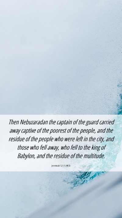 Picture 06 - Jeremiah 52:15 WEB Mobile Phone Wallpaper - Then Nebuzaradan the captain of the guard carried - Mobile Bible Verse Wallpaper