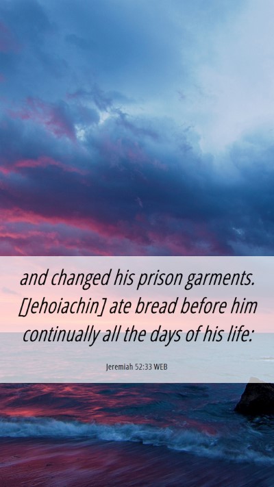 Picture 06 - Jeremiah 52:33 WEB Mobile Phone Wallpaper - and changed his prison garments. [Jehoiachin] ate - Mobile Bible Verse Wallpaper