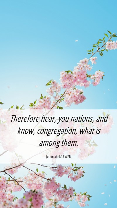 Picture 06 - Jeremiah 6:18 WEB Mobile Phone Wallpaper - Therefore hear, you nations, and know, - Mobile Bible Verse Wallpaper