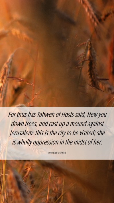 Picture 06 - Jeremiah 6:6 WEB Mobile Phone Wallpaper - For thus has Yahweh of Hosts said, Hew you down - Mobile Bible Verse Wallpaper