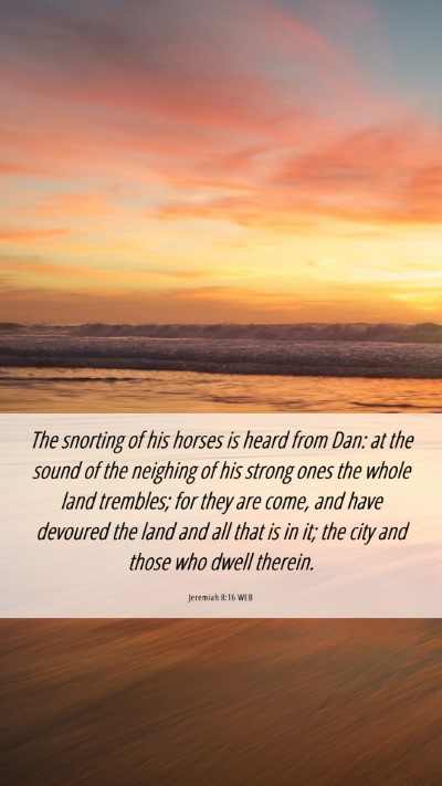 Picture 06 - Jeremiah 8:16 WEB Mobile Phone Wallpaper - The snorting of his horses is heard from Dan: at - Mobile Bible Verse Wallpaper