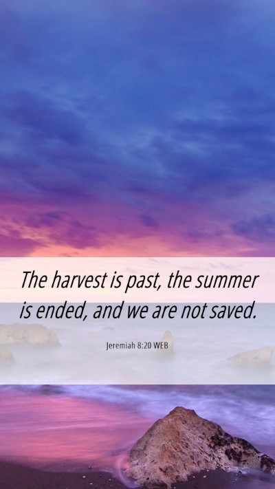 Picture 06 - Jeremiah 8:20 WEB Mobile Phone Wallpaper - The harvest is past, the summer is ended, and we - Mobile Bible Verse Wallpaper