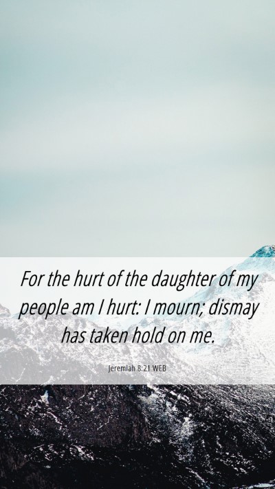 Picture 06 - Jeremiah 8:21 WEB Mobile Phone Wallpaper - For the hurt of the daughter of my people am I - Mobile Bible Verse Wallpaper