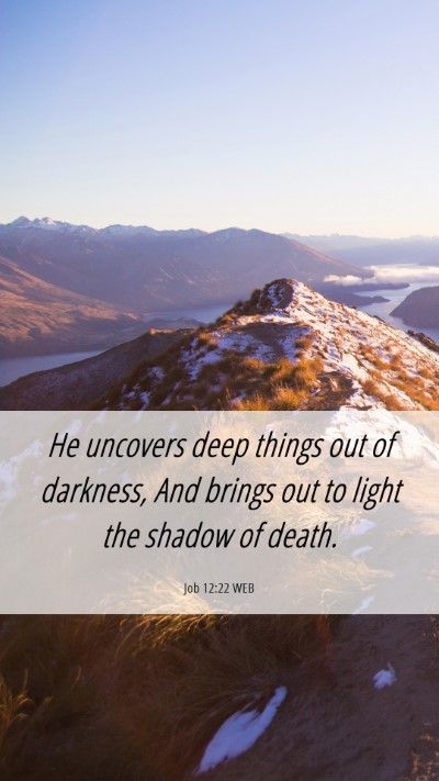 Picture 06 - Job 12:22 WEB Mobile Phone Wallpaper - He uncovers deep things out of darkness, And - Mobile Bible Verse Wallpaper