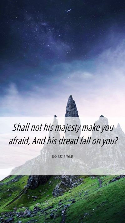 Picture 06 - Job 13:11 WEB Mobile Phone Wallpaper - Shall not his majesty make you afraid, And his - Mobile Bible Verse Wallpaper
