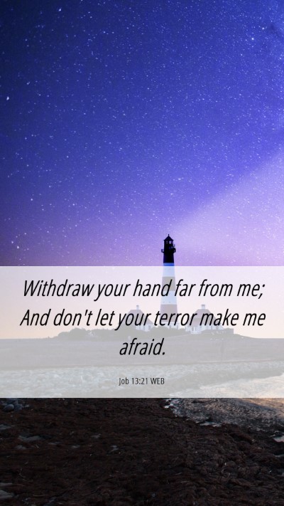 Picture 06 - Job 13:21 WEB Mobile Phone Wallpaper - Withdraw your hand far from me; And don't let - Mobile Bible Verse Wallpaper