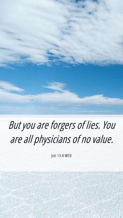 Picture 06 - Job 13:4 WEB Mobile Phone Wallpaper - But you are forgers of lies. You are all - Mobile Bible Verse Wallpaper