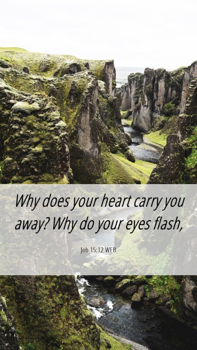 Picture 06 - Job 15:12 WEB Mobile Phone Wallpaper - Why does your heart carry you away? Why do your - Mobile Bible Verse Wallpaper