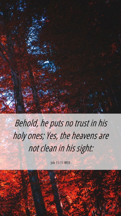 Picture 06 - Job 15:15 WEB Mobile Phone Wallpaper - Behold, he puts no trust in his holy ones; Yes, - Mobile Bible Verse Wallpaper