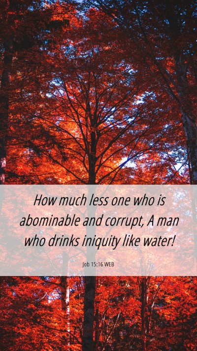 Picture 06 - Job 15:16 WEB Mobile Phone Wallpaper - How much less one who is abominable and corrupt, - Mobile Bible Verse Wallpaper