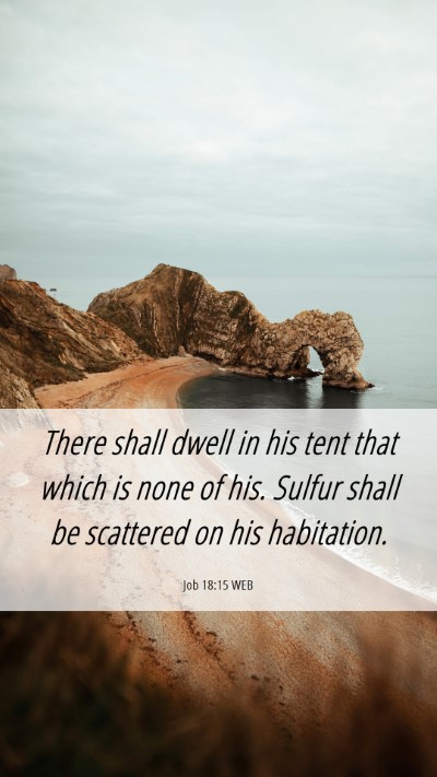 Picture 06 - Job 18:15 WEB Mobile Phone Wallpaper - There shall dwell in his tent that which is none - Mobile Bible Verse Wallpaper