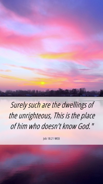 Picture 06 - Job 18:21 WEB Mobile Phone Wallpaper - Surely such are the dwellings of the unrighteous, - Mobile Bible Verse Wallpaper