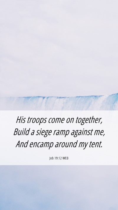 Picture 06 - Job 19:12 WEB Mobile Phone Wallpaper - His troops come on together, Build a siege ramp - Mobile Bible Verse Wallpaper