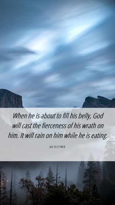 Picture 06 - Job 20:23 WEB Mobile Phone Wallpaper - When he is about to fill his belly, God will cast - Mobile Bible Verse Wallpaper