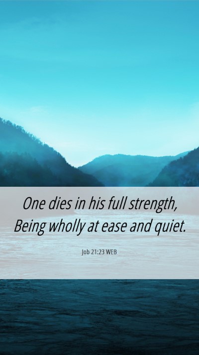 Picture 06 - Job 21:23 WEB Mobile Phone Wallpaper - One dies in his full strength, Being wholly at - Mobile Bible Verse Wallpaper