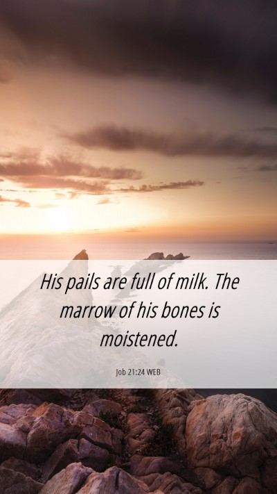 Picture 06 - Job 21:24 WEB Mobile Phone Wallpaper - His pails are full of milk. The marrow of his - Mobile Bible Verse Wallpaper