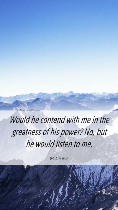 Picture 06 - Job 23:6 WEB Mobile Phone Wallpaper - Would he contend with me in the greatness of his - Mobile Bible Verse Wallpaper