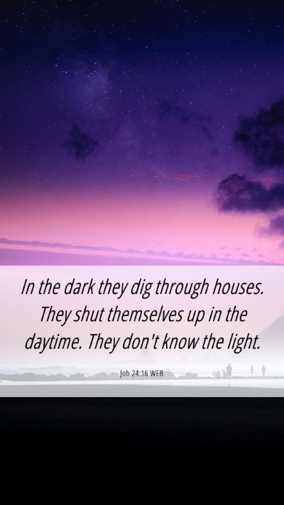 Picture 06 - Job 24:16 WEB Mobile Phone Wallpaper - In the dark they dig through houses. They shut - Mobile Bible Verse Wallpaper
