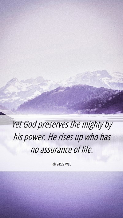 Picture 06 - Job 24:22 WEB Mobile Phone Wallpaper - Yet God preserves the mighty by his power. He - Mobile Bible Verse Wallpaper