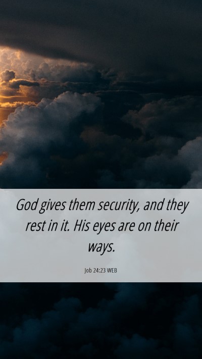 Picture 06 - Job 24:23 WEB Mobile Phone Wallpaper - God gives them security, and they rest in it. His - Mobile Bible Verse Wallpaper