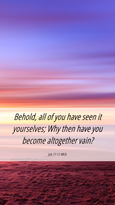 Picture 06 - Job 27:12 WEB Mobile Phone Wallpaper - Behold, all of you have seen it yourselves; Why - Mobile Bible Verse Wallpaper