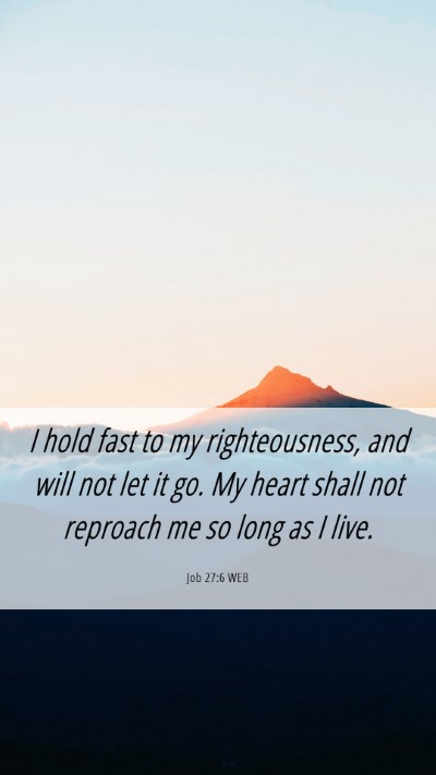 Picture 06 - Job 27:6 WEB Mobile Phone Wallpaper - I hold fast to my righteousness, and will not let - Mobile Bible Verse Wallpaper