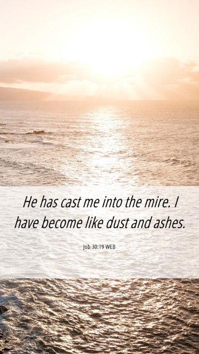 Picture 06 - Job 30:19 WEB Mobile Phone Wallpaper - He has cast me into the mire. I have become like - Mobile Bible Verse Wallpaper