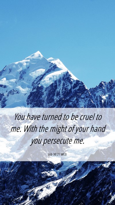 Picture 06 - Job 30:21 WEB Mobile Phone Wallpaper - You have turned to be cruel to me. With the might - Mobile Bible Verse Wallpaper