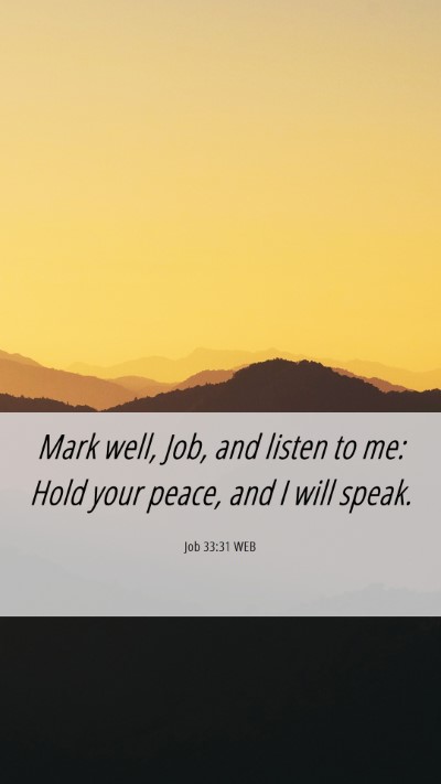 Picture 06 - Job 33:31 WEB Mobile Phone Wallpaper - Mark well, Job, and listen to me: Hold your - Mobile Bible Verse Wallpaper