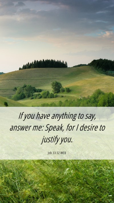 Picture 06 - Job 33:32 WEB Mobile Phone Wallpaper - If you have anything to say, answer me: Speak, - Mobile Bible Verse Wallpaper