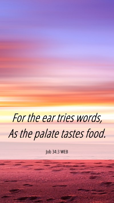 Picture 06 - Job 34:3 WEB Mobile Phone Wallpaper - For the ear tries words, As the palate tastes - Mobile Bible Verse Wallpaper