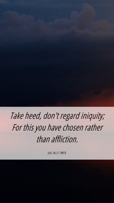 Picture 06 - Job 36:21 WEB Mobile Phone Wallpaper - Take heed, don't regard iniquity; For this you - Mobile Bible Verse Wallpaper